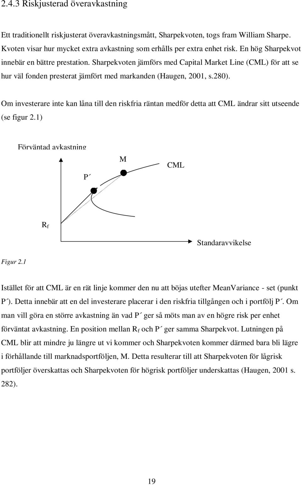 Om investerare inte kan låna till den riskfria räntan medför detta att CML ändrar sitt utseende (se figur 2.1) Förväntad avkastning P M CML R f Standaravvikelse Figur 2.