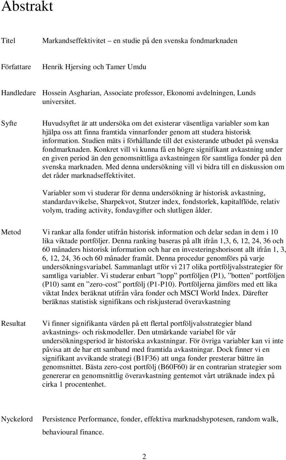 Studien mäts i förhållande till det existerande utbudet på svenska fondmarknaden.