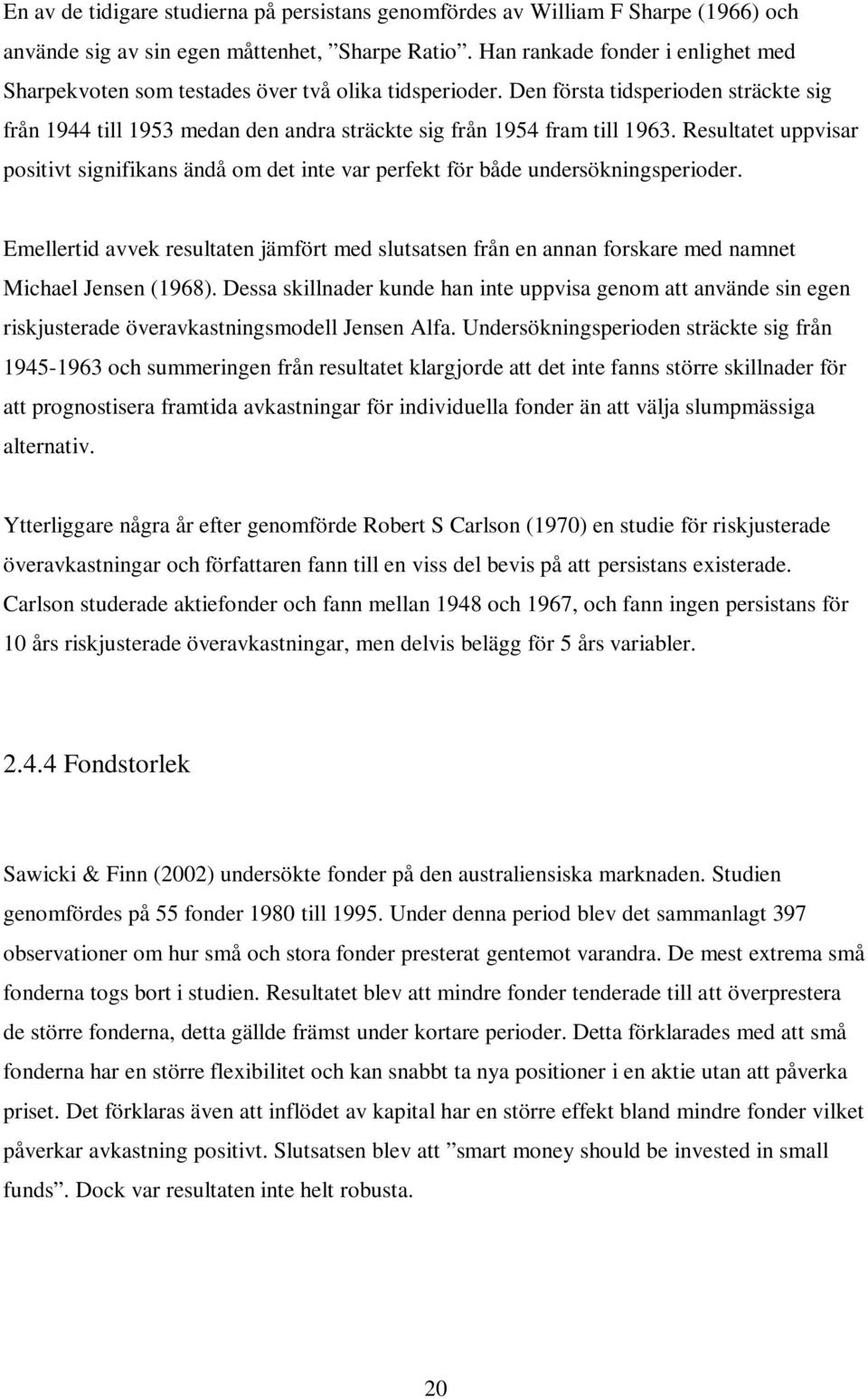 Resultatet uppvisar positivt signifikans ändå om det inte var perfekt för både undersökningsperioder.