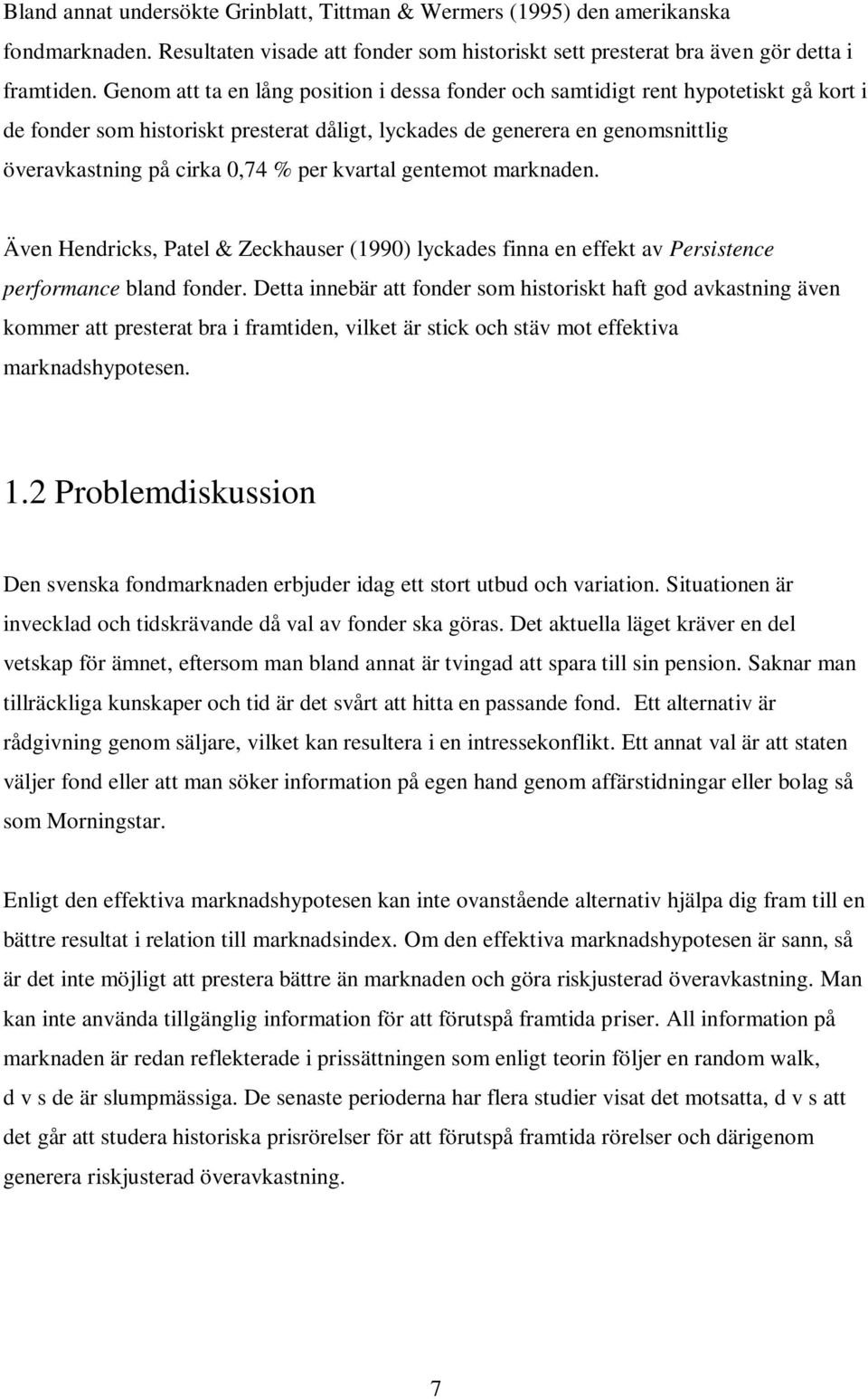 per kvartal gentemot marknaden. Även Hendricks, Patel & Zeckhauser (1990) lyckades finna en effekt av Persistence performance bland fonder.
