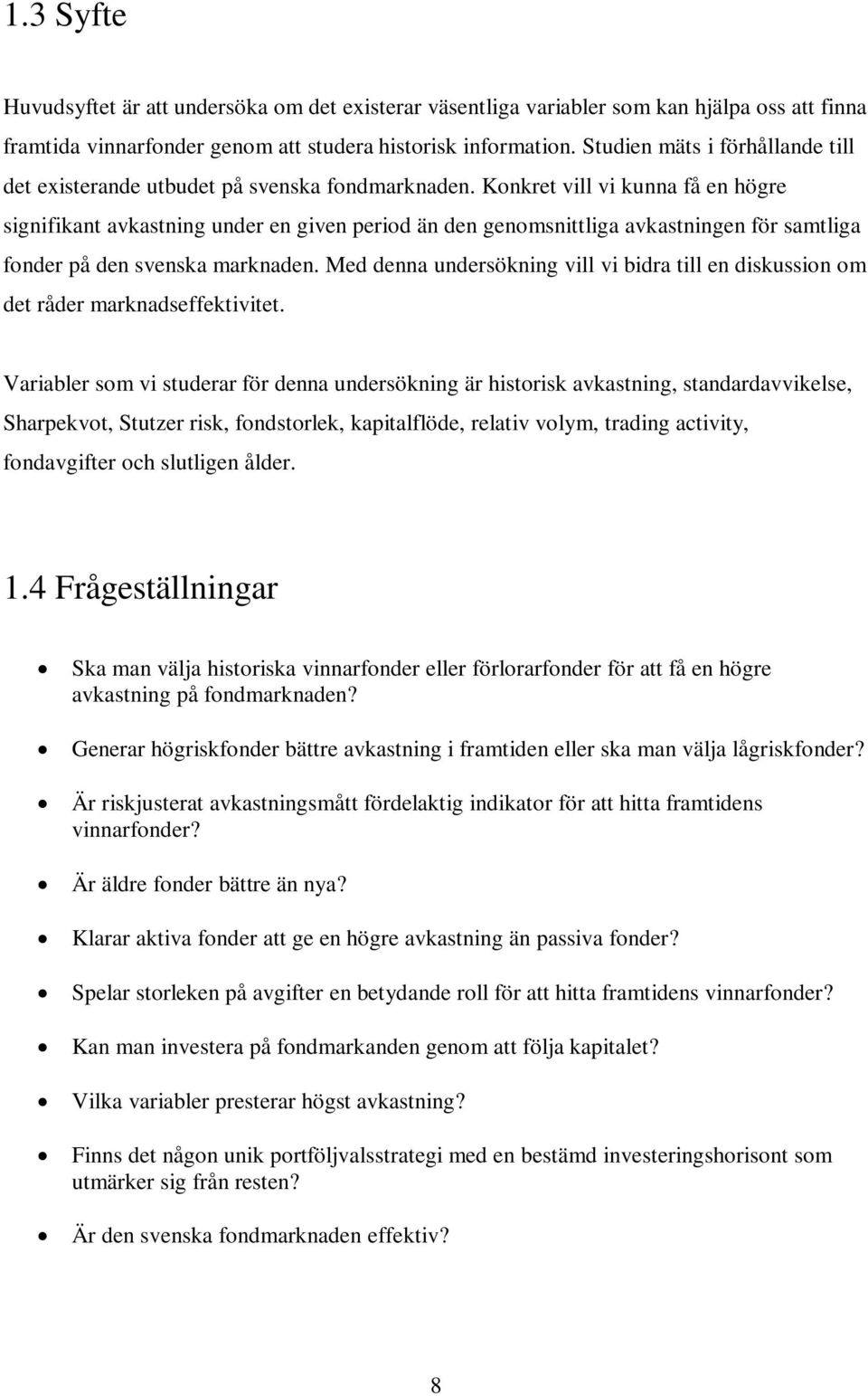 Konkret vill vi kunna få en högre signifikant avkastning under en given period än den genomsnittliga avkastningen för samtliga fonder på den svenska marknaden.