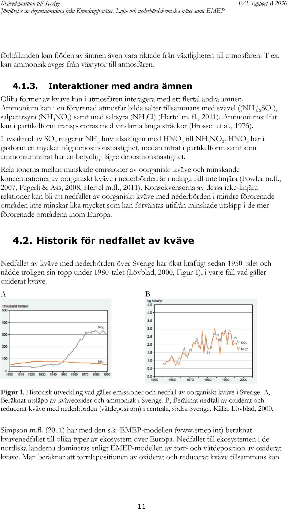 Ammonium kan i en förorenad atmosfär bilda salter tillsammans med svavel ((NH 4 ) 2 SO 4 ), salpetersyra (NH 4 NO 3 ) samt med saltsyra (NH 4 Cl) (Hertel m. fl., 2011).