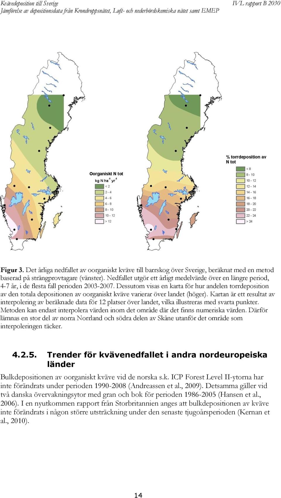 Dessutom visas en karta för hur andelen torrdeposition av den totala depositionen av oorganiskt kväve varierar över landet (höger).