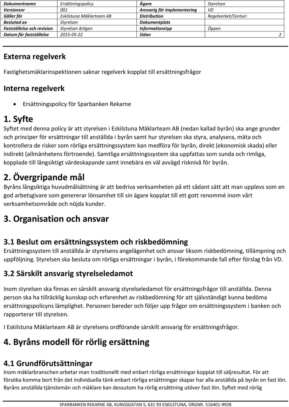 analysera, mäta och kontrollera de risker som rörliga ersättningssystem kan medföra för byrån, direkt (ekonomisk skada) eller indirekt (allmänhetens förtroende).