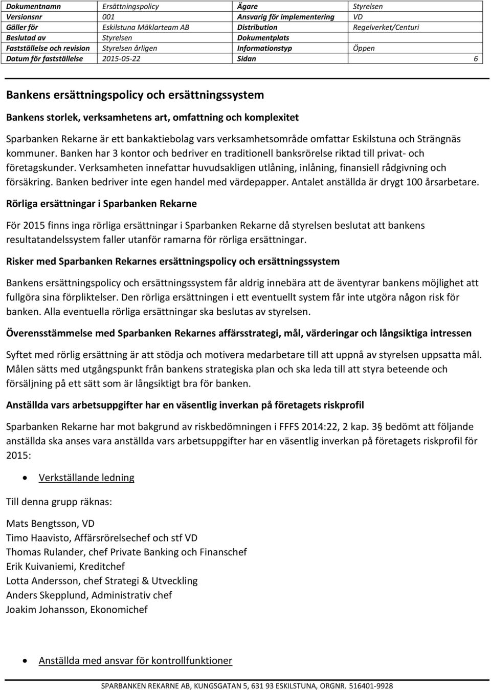 Verksamheten innefattar huvudsakligen utlåning, inlåning, finansiell rådgivning och försäkring. Banken bedriver inte egen handel med värdepapper. Antalet anställda är drygt 100 årsarbetare.