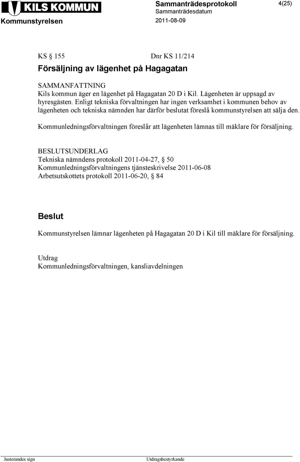 Kommunledningsförvaltningen föreslår att lägenheten lämnas till mäklare för försäljning.