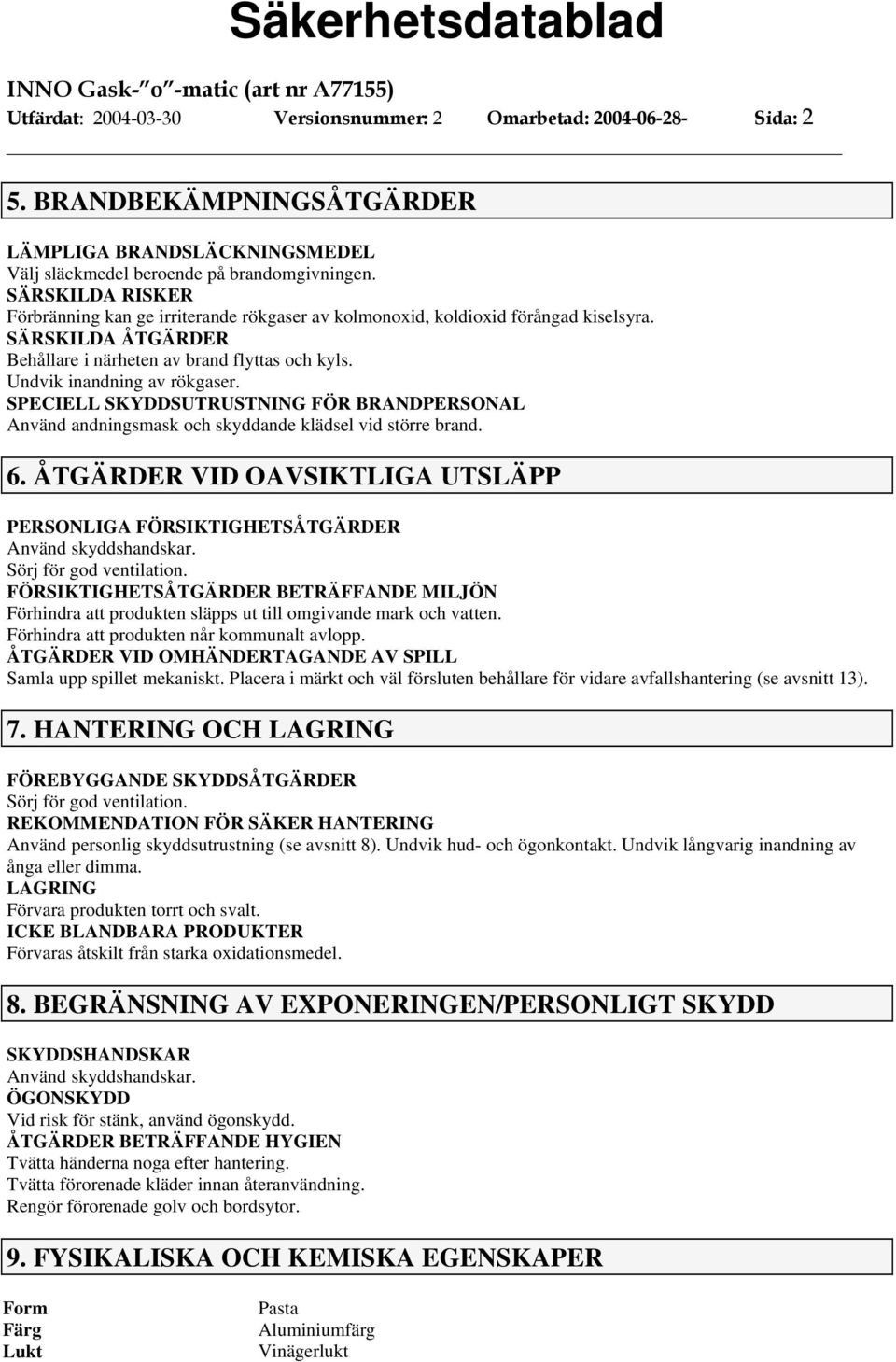 SPECIELL SKYDDSUTRUSTNING FÖR BRANDPERSONAL Använd andningsmask och skyddande klädsel vid större brand. 6. ÅTGÄRDER VID OAVSIKTLIGA UTSLÄPP PERSONLIGA FÖRSIKTIGHETSÅTGÄRDER Använd skyddshandskar.