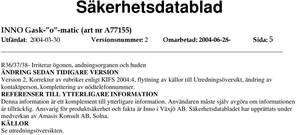 REFERENSER TILL Denna information är ett komplement till ytterligare information. Användaren måste själv avgöra om informationen är tillräcklig.