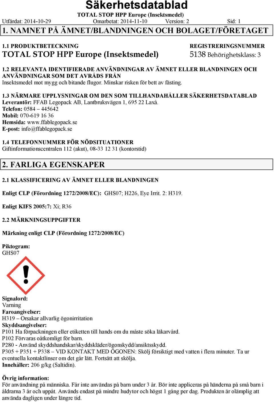 3 NÄRMARE UPPLYSNINGAR OM DEN SOM TILLHANDAHÅLLER SÄKERHETSDATABLAD Leverantör: FFAB Legopack AB, Lantbruksvägen 1, 695 22 Laxå. Telefon: 0584 445642 Mobil: 070619 16 36 Hemsida: www.ffablegopack.