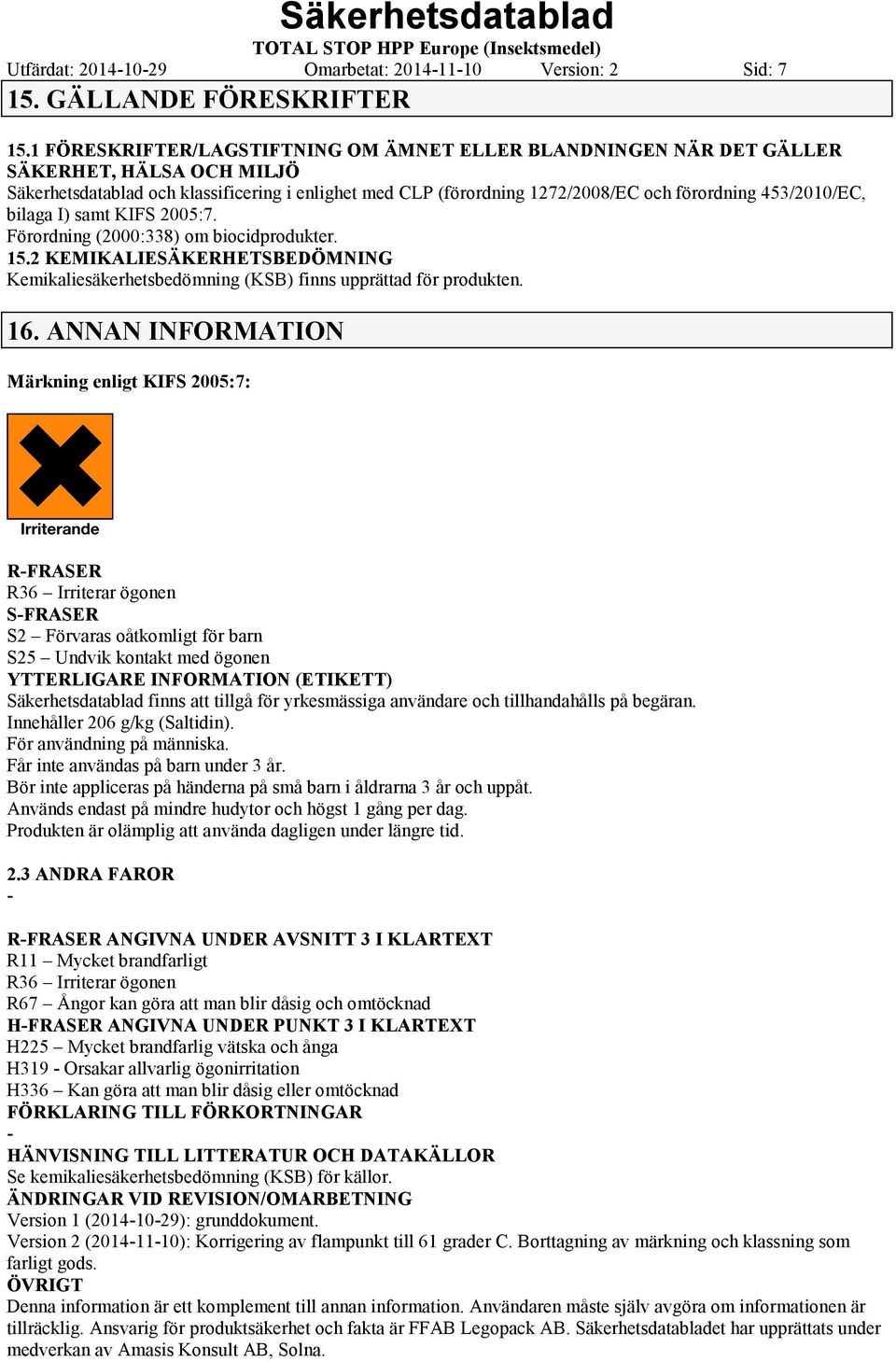 453/2010/EC, bilaga I) samt KIFS 2005:7. Förordning (2000:338) om biocidprodukter. 15.2 KEMIKALIESÄKERHETSBEDÖMNING Kemikaliesäkerhetsbedömning (KSB) finns upprättad för produkten. 16.