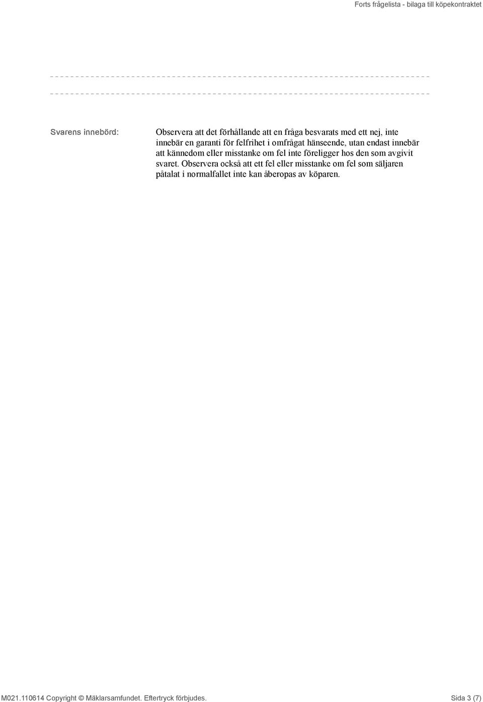 innebär att kännedom eller misstanke om fel inte föreligger hos den som avgivit svaret.