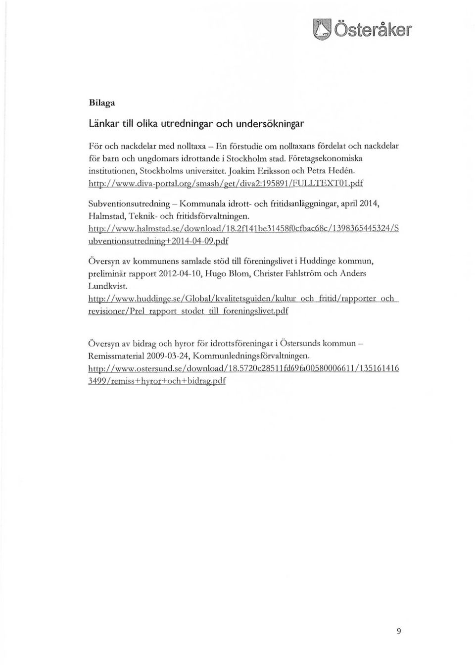pdf Subvendonsutredning - Kommunala idrott- och fritidsanläggningar, april 2014, Halmstad, Teknik- och fritidsförvaltningen. http://www.halmstad.se/download/18.
