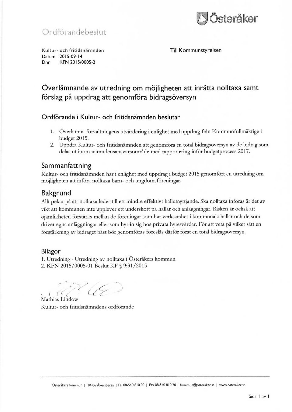15. 2. Uppdra Kultur- och fritidsnämnden att genomföra en total bidragsöversyn av de bidrag som delas ut inom nämndensansvarsområde med rapportering inför budgetprocess 2017.