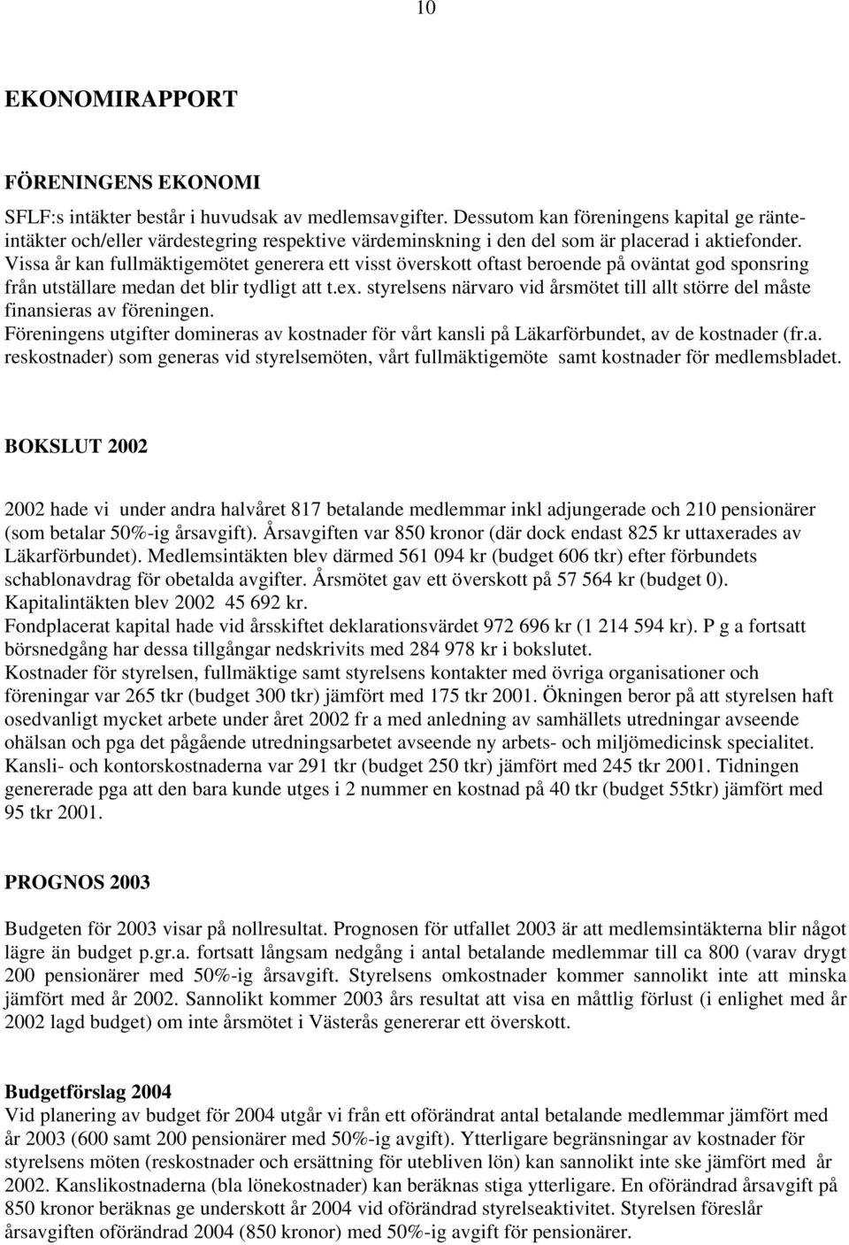 Vissa år kan fullmäktigemötet generera ett visst överskott oftast beroende på oväntat god sponsring från utställare medan det blir tydligt att t.ex.
