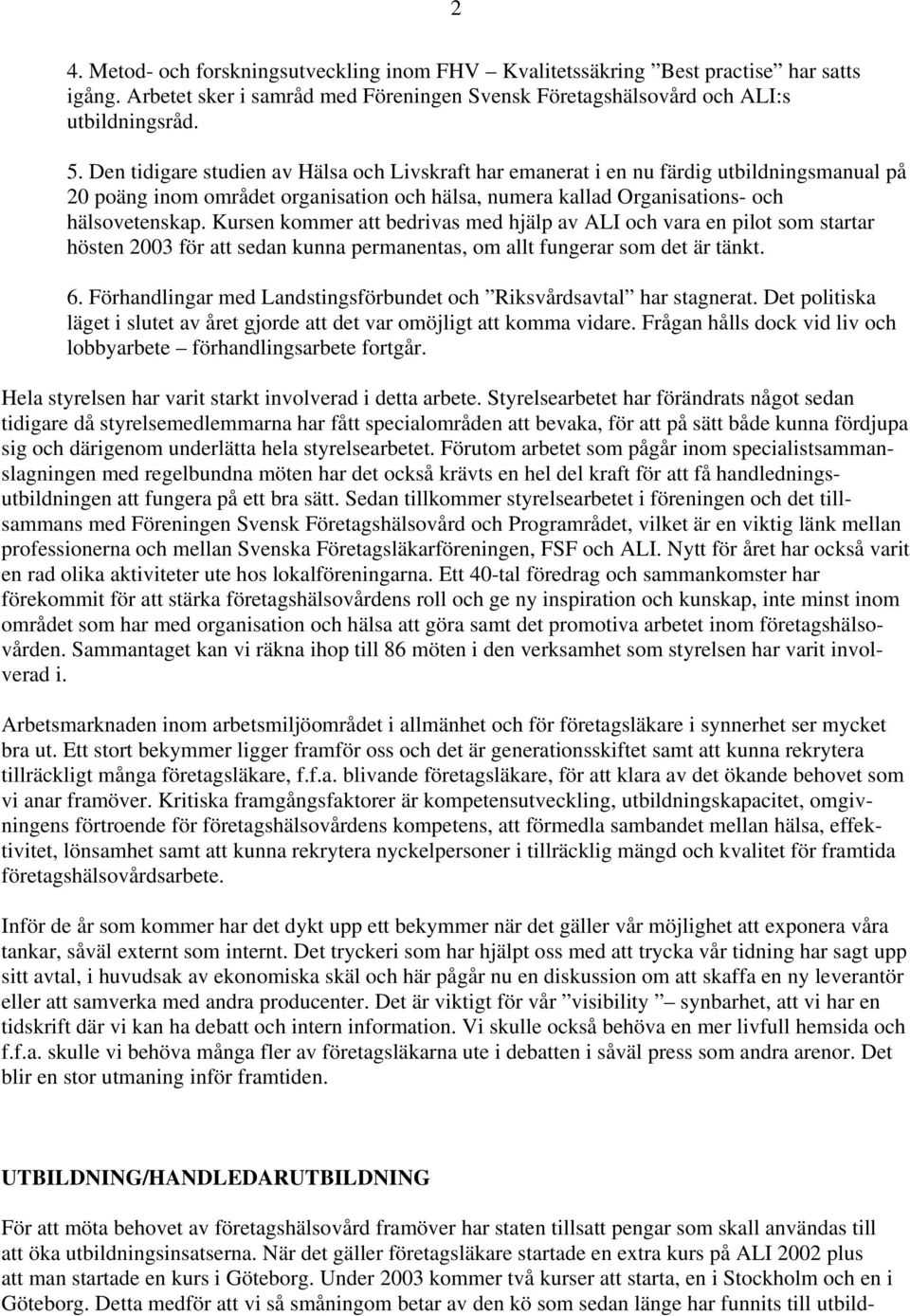 Kursen kommer att bedrivas med hjälp av ALI och vara en pilot som startar hösten 2003 för att sedan kunna permanentas, om allt fungerar som det är tänkt. 6.