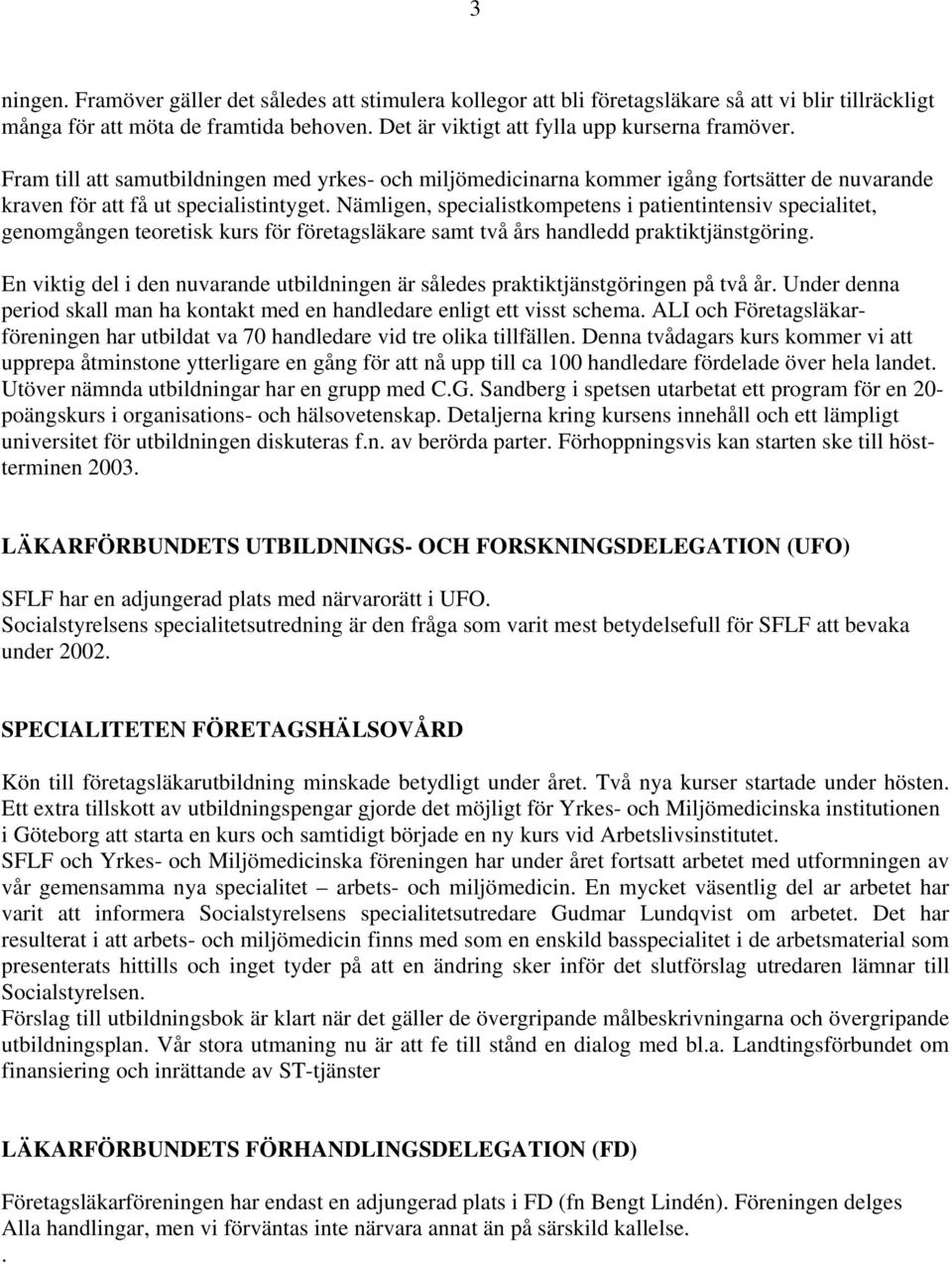 Nämligen, specialistkompetens i patientintensiv specialitet, genomgången teoretisk kurs för företagsläkare samt två års handledd praktiktjänstgöring.