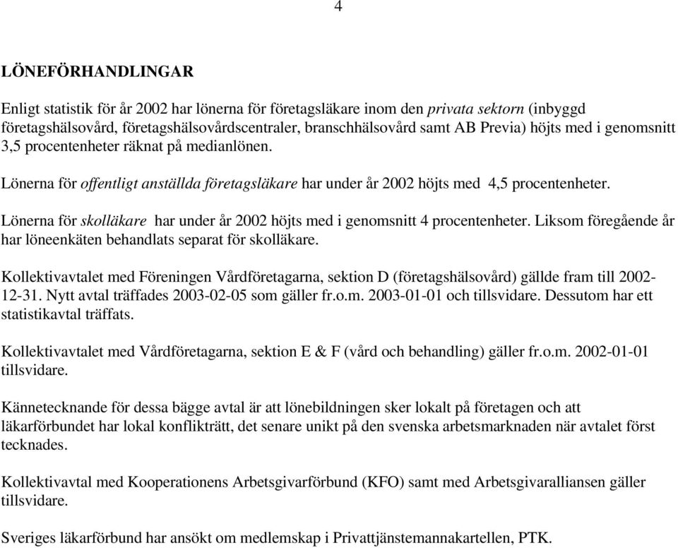 Lönerna för skolläkare har under år 2002 höjts med i genomsnitt 4 procentenheter. Liksom föregående år har löneenkäten behandlats separat för skolläkare.