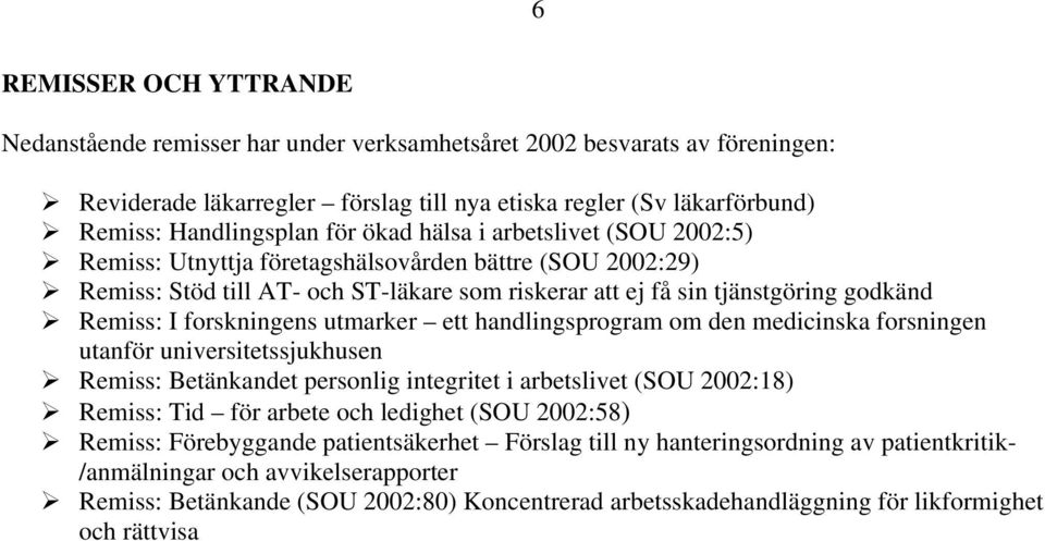 forskningens utmarker ett handlingsprogram om den medicinska forsningen utanför universitetssjukhusen Remiss: Betänkandet personlig integritet i arbetslivet (SOU 2002:18) Remiss: Tid för arbete och