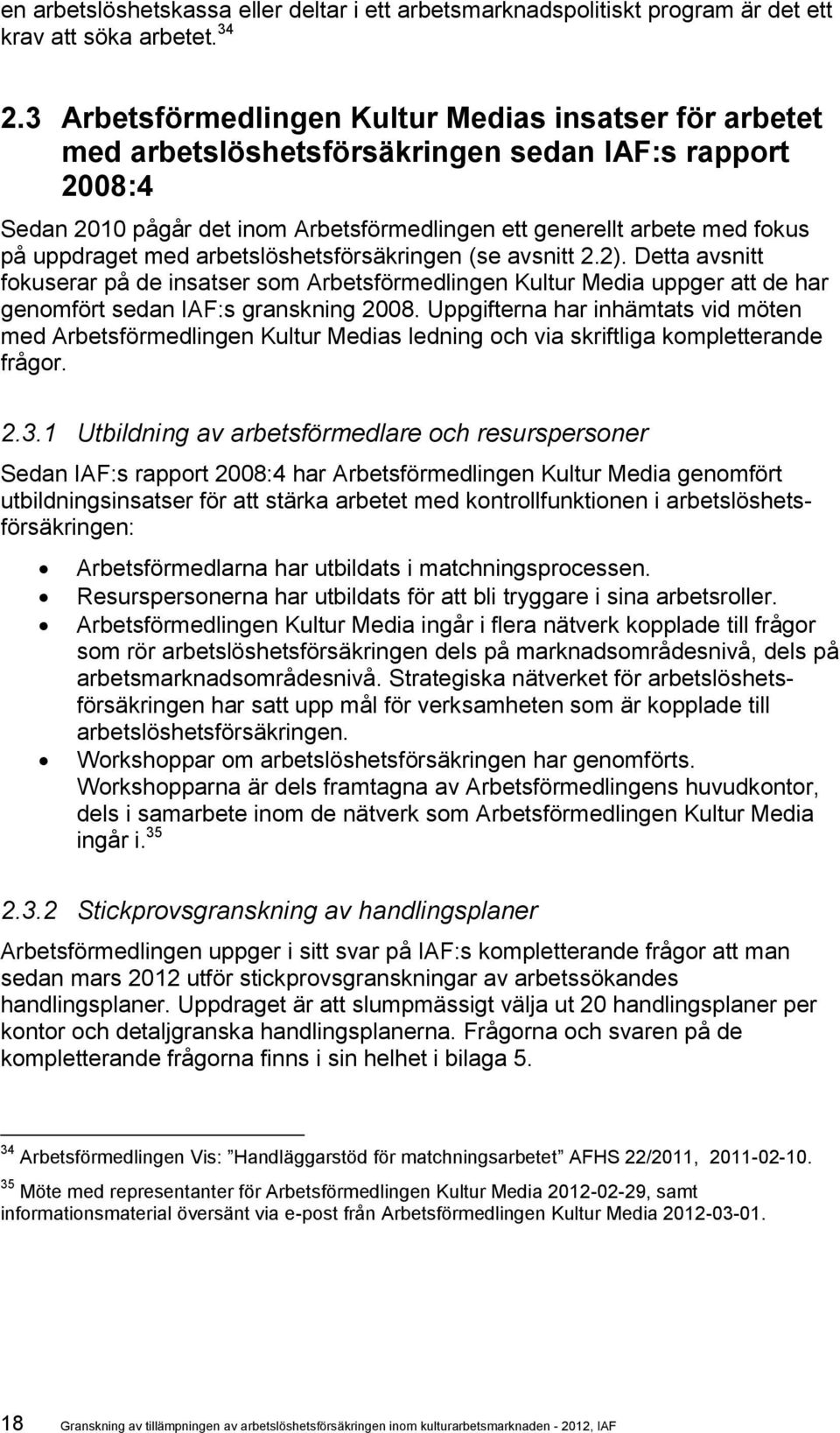 uppdraget med arbetslöshetsförsäkringen (se avsnitt 2.2). Detta avsnitt fokuserar på de insatser som Arbetsförmedlingen Kultur Media uppger att de har genomfört sedan IAF:s granskning 2008.