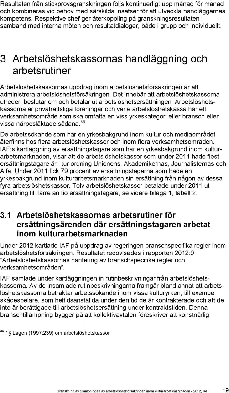 3 Arbetslöshetskassornas handläggning och arbetsrutiner Arbetslöshetskassornas uppdrag inom arbetslöshetsförsäkringen är att administrera arbetslöshetsförsäkringen.