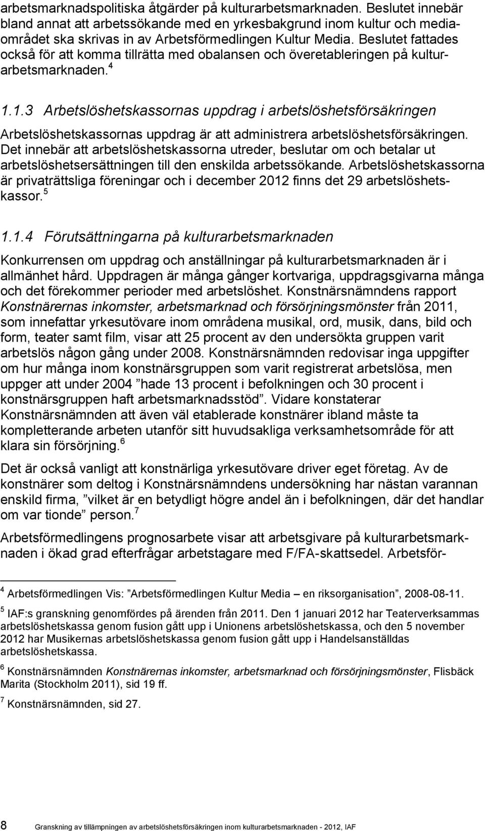 Beslutet fattades också för att komma tillrätta med obalansen och överetableringen på kulturarbetsmarknaden. 4 1.