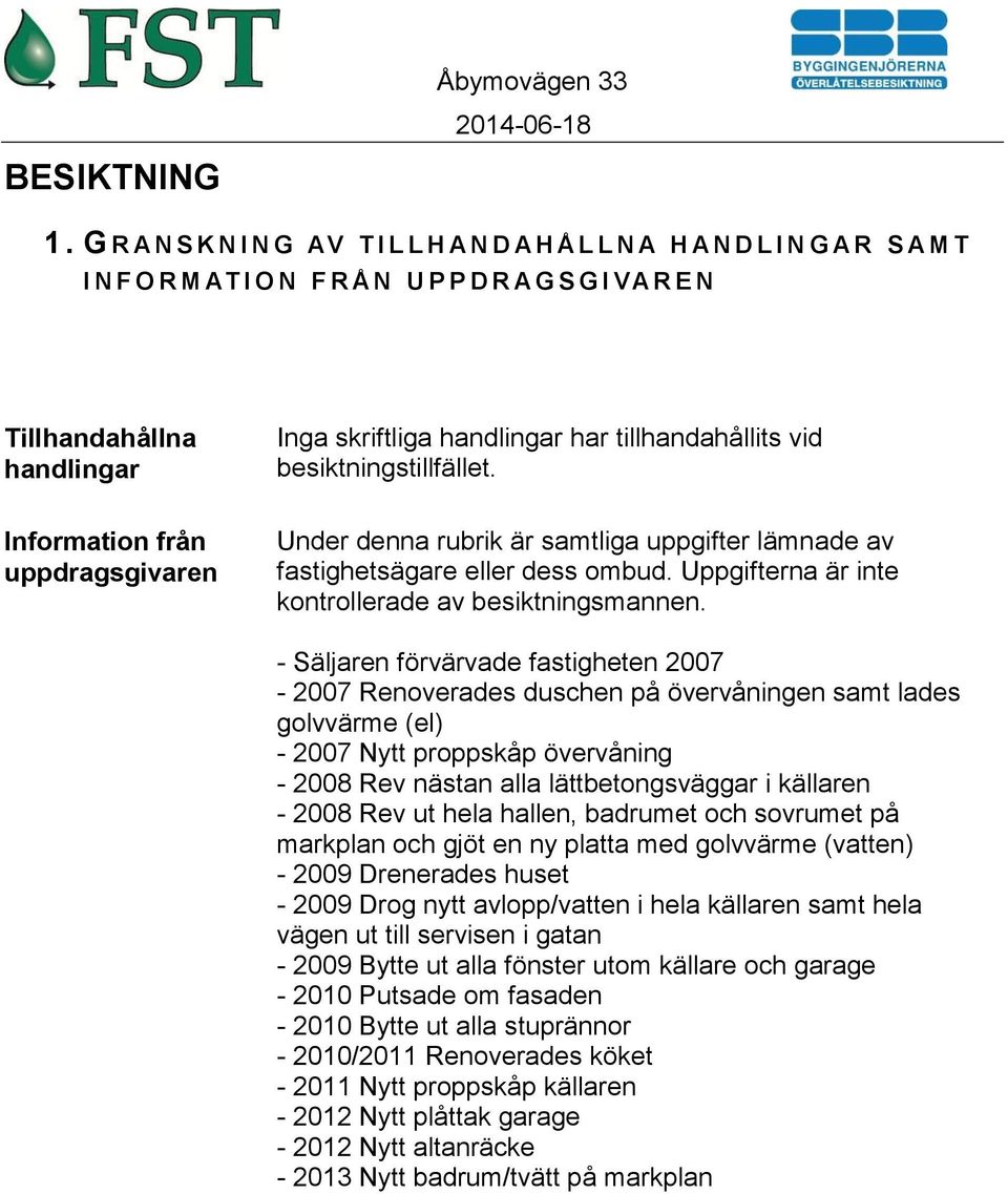 tillhandahållits vid besiktningstillfället. Information från uppdragsgivaren Under denna rubrik är samtliga uppgifter lämnade av fastighetsägare eller dess ombud.