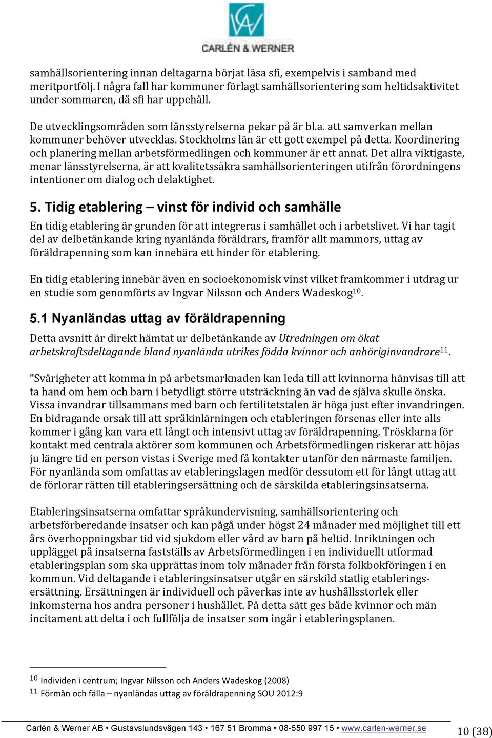 Stockholms län är ett gott exempel på detta. Koordinering och planering mellan arbetsförmedlingen och kommuner är ett annat.