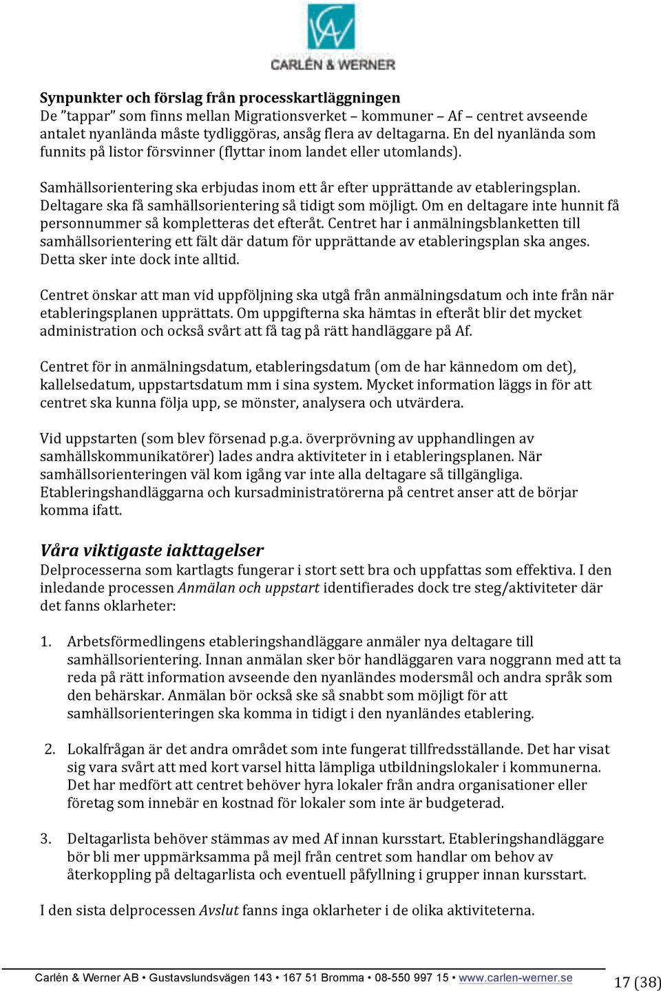 Deltagare ska få samhällsorientering så tidigt som möjligt. Om en deltagare inte hunnit få personnummer så kompletteras det efteråt.