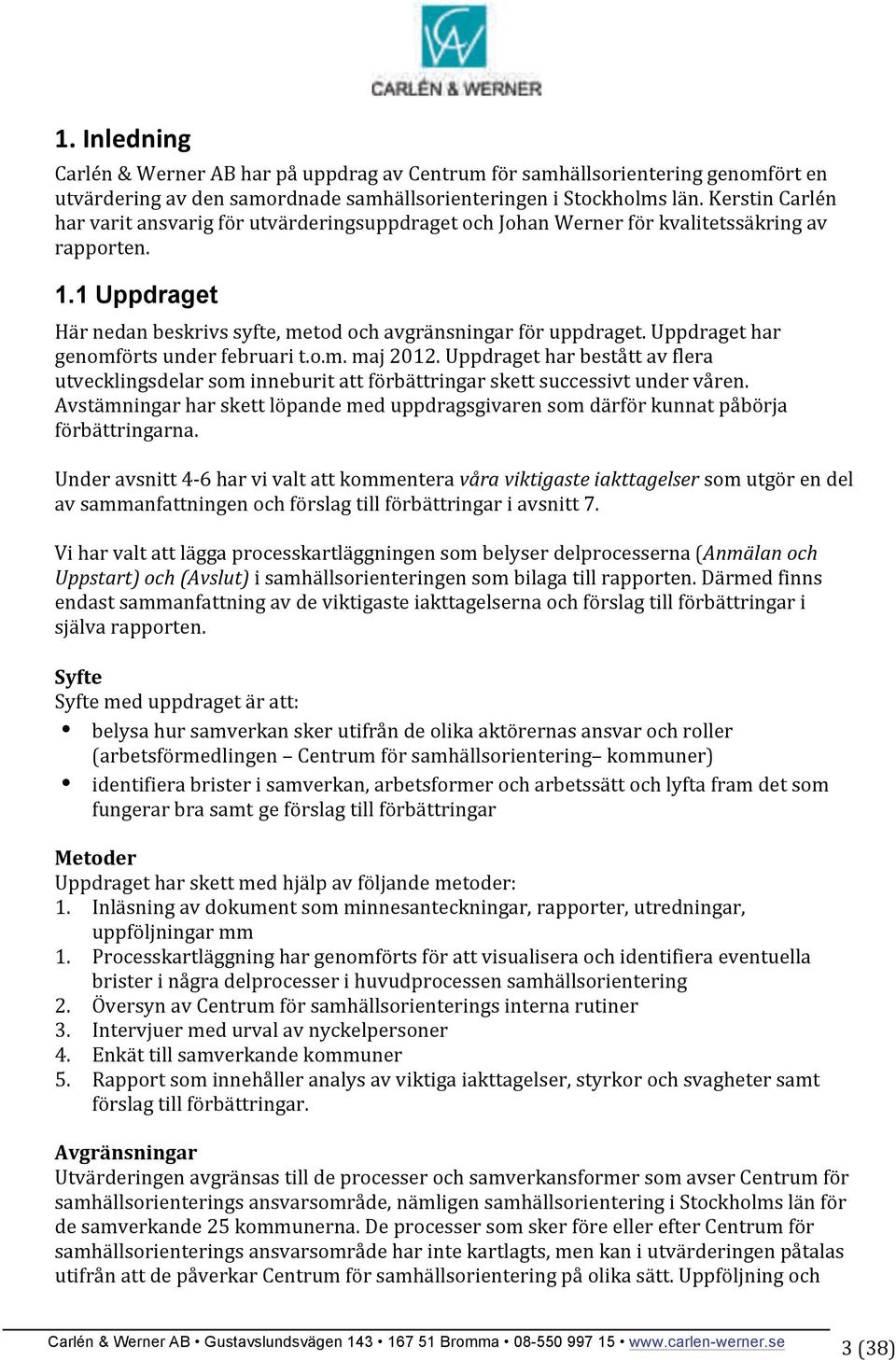 Uppdraget har genomförts under februari t.o.m. maj 2012. Uppdraget har bestått av flera utvecklingsdelar som inneburit att förbättringar skett successivt under våren.