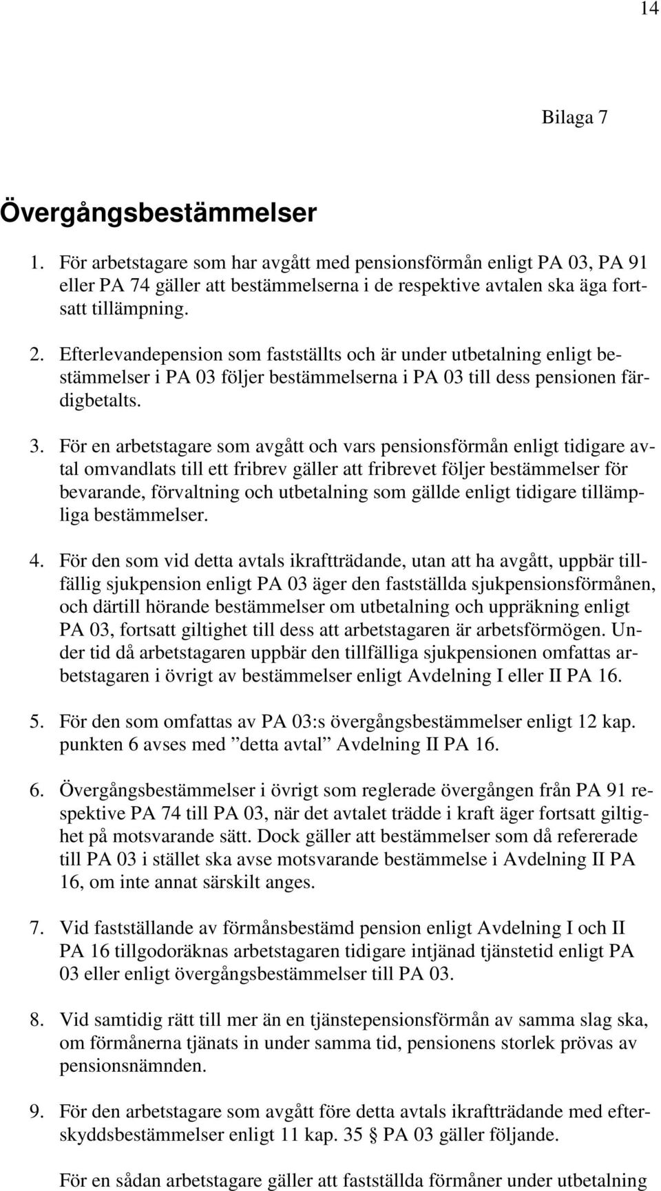 För en arbetstagare som avgått och vars pensionsförmån enligt tidigare avtal omvandlats till ett fribrev gäller att fribrevet följer bestämmelser för bevarande, förvaltning och utbetalning som gällde