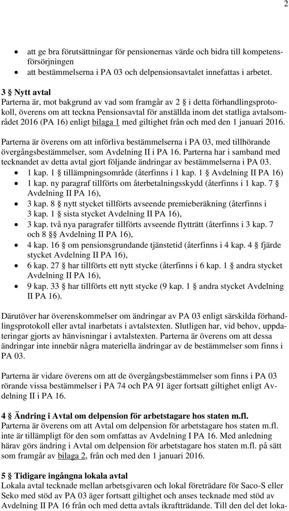 bilaga 1 med giltighet från och med den 1 januari 2016. Parterna är överens om att införliva bestämmelserna i PA 03, med tillhörande övergångsbestämmelser, som Avdelning II i PA 16.