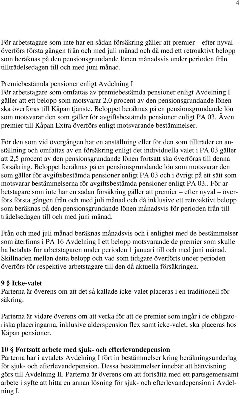 Premiebestämda pensioner enligt Avdelning I För arbetstagare som omfattas av premiebestämda pensioner enligt Avdelning I gäller att ett belopp som motsvarar 2.