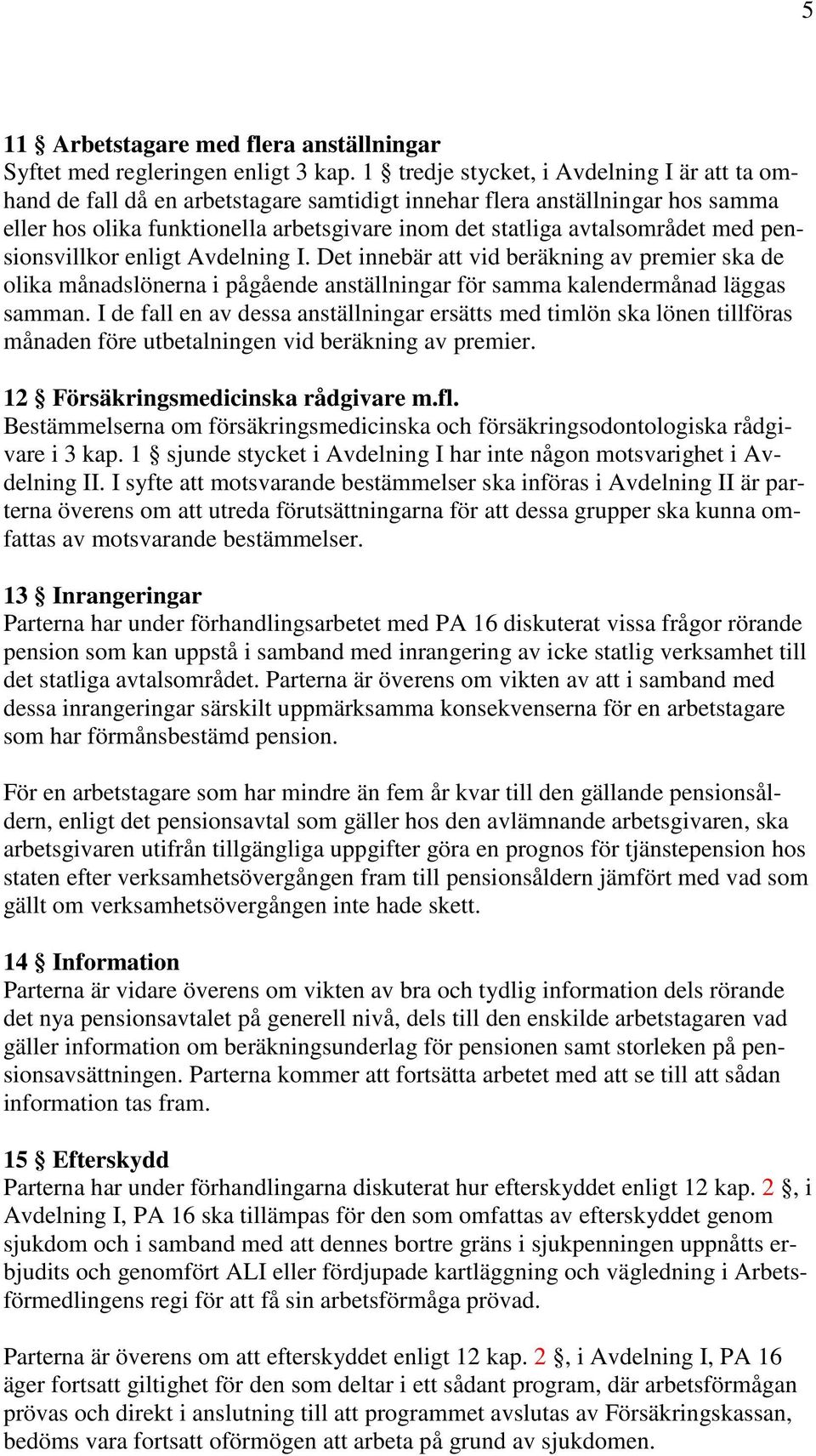 med pensionsvillkor enligt Avdelning I. Det innebär att vid beräkning av premier ska de olika månadslönerna i pågående anställningar för samma kalendermånad läggas samman.