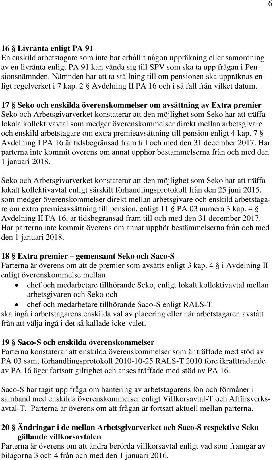 17 Seko och enskilda överenskommelser om avsättning av Extra premier Seko och Arbetsgivarverket konstaterar att den möjlighet som Seko har att träffa lokala kollektivavtal som medger överenskommelser