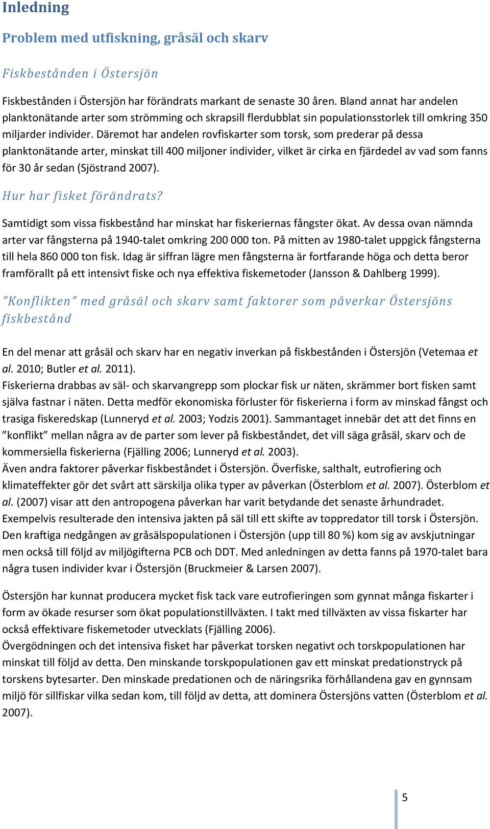 Däremot har andelen rovfiskarter som torsk, som prederar på dessa planktonätande arter, minskat till 400 miljoner individer, vilket är cirka en fjärdedel av vad som fanns för 30 år sedan (Sjöstrand