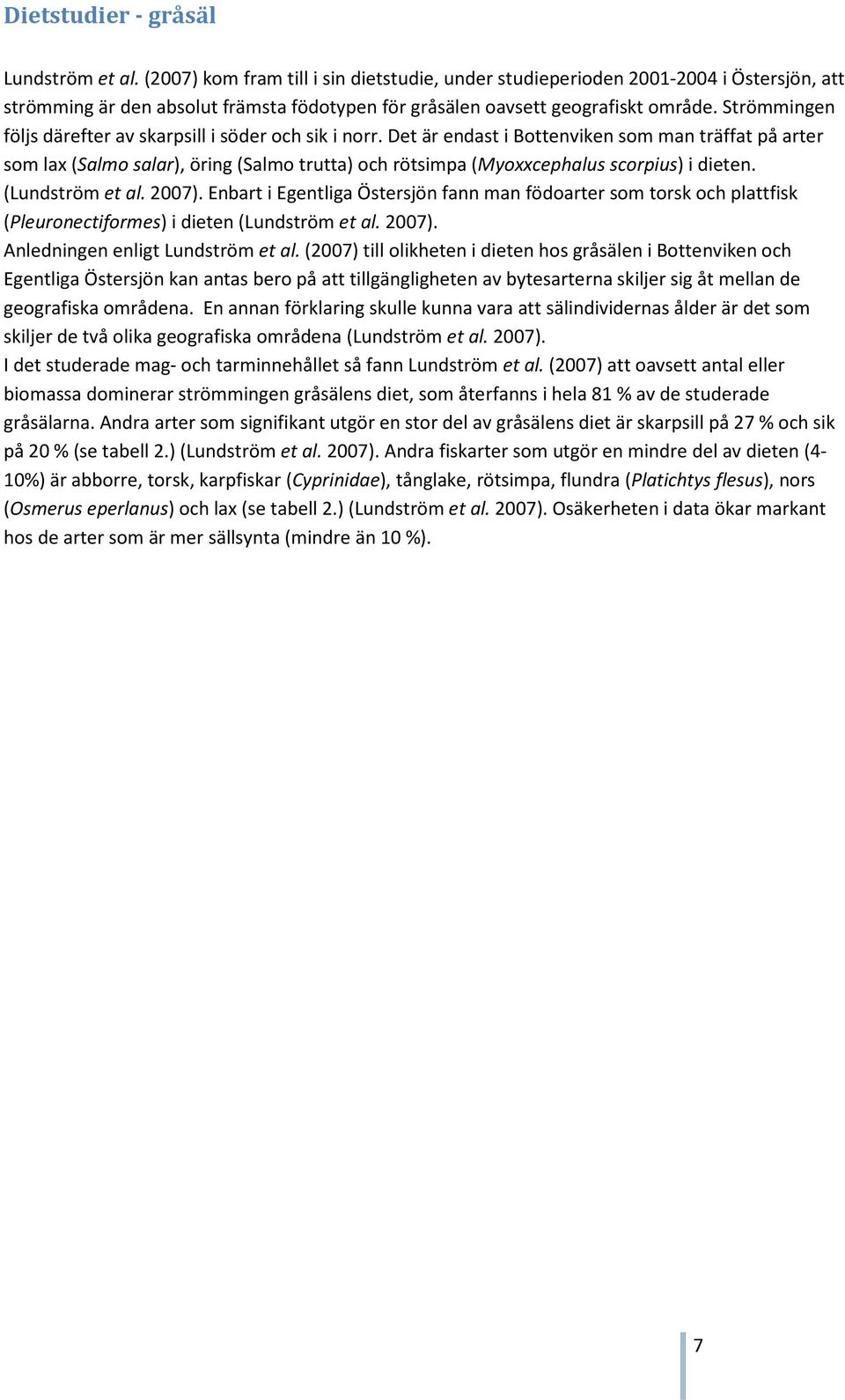 Strömmingen följs därefter av skarpsill i söder och sik i norr.