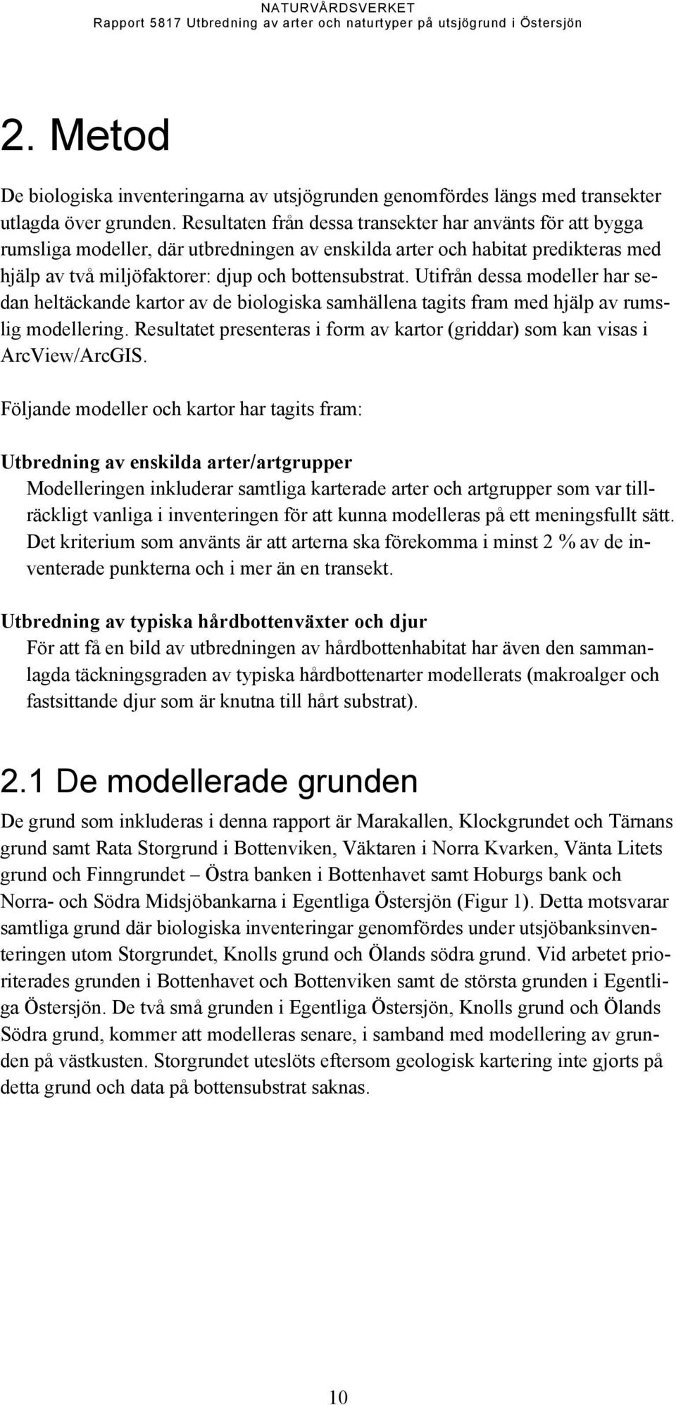 Utifrån dessa modeller har sedan heltäckande kartor av de biologiska samhällena tagits fram med hjälp av rumslig modellering.