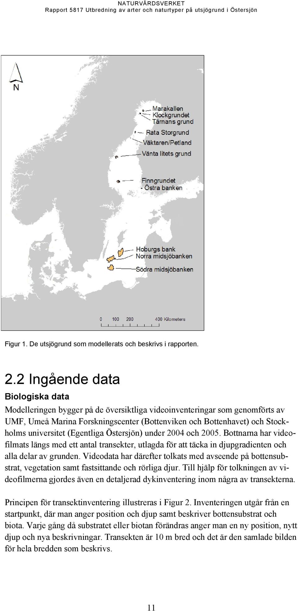 (Egentliga Östersjön) under 2004 och 2005. Bottnarna har videofilmats längs med ett antal transekter, utlagda för att täcka in djupgradienten och alla delar av grunden.