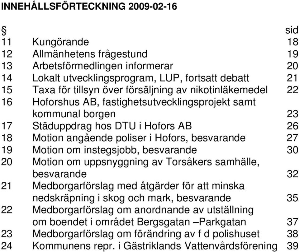 Motion om instegsjobb, besvarande 30 20 Motion om uppsnyggning av Torsåkers samhälle, besvarande 32 21 Medborgarförslag med åtgärder för att minska nedskräpning i skog och mark, besvarande 35 22
