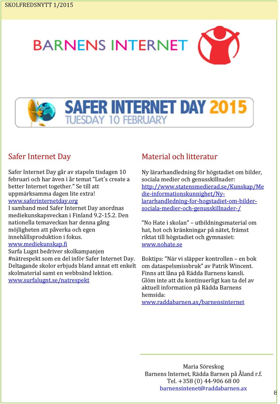 www.mediekunskap.fi Surfa Lugnt bedriver skolkampanjen #nätrespekt som en del inför Safer Internet Day. Deltagande skolor erbjuds bland annat ett enkelt skolmaterial samt en webbsänd lektion. www.