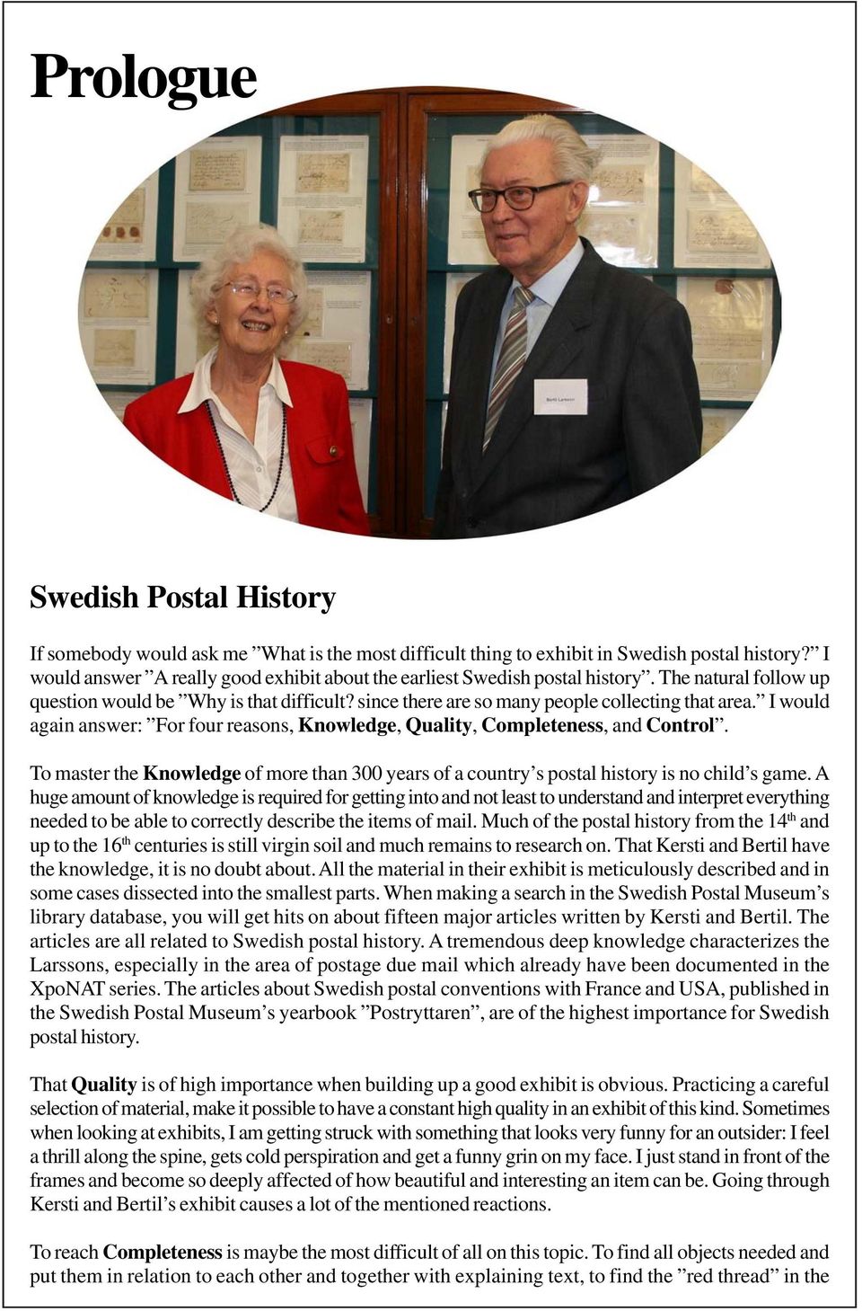 I would again answer: For four reasons, Knowledge, Quality, Completeness, and Control. To master the Knowledge of more than 300 years of a country s postal history is no child s game.