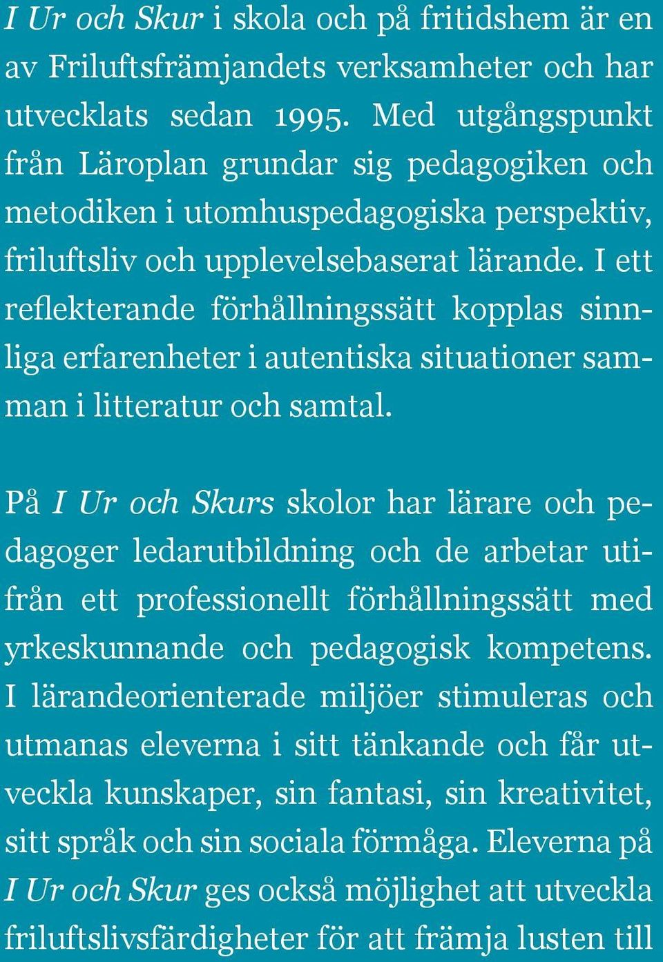 I ett reflekterande förhållningssätt kopplas sinnliga erfarenheter i autentiska situationer samman i litteratur och samtal.