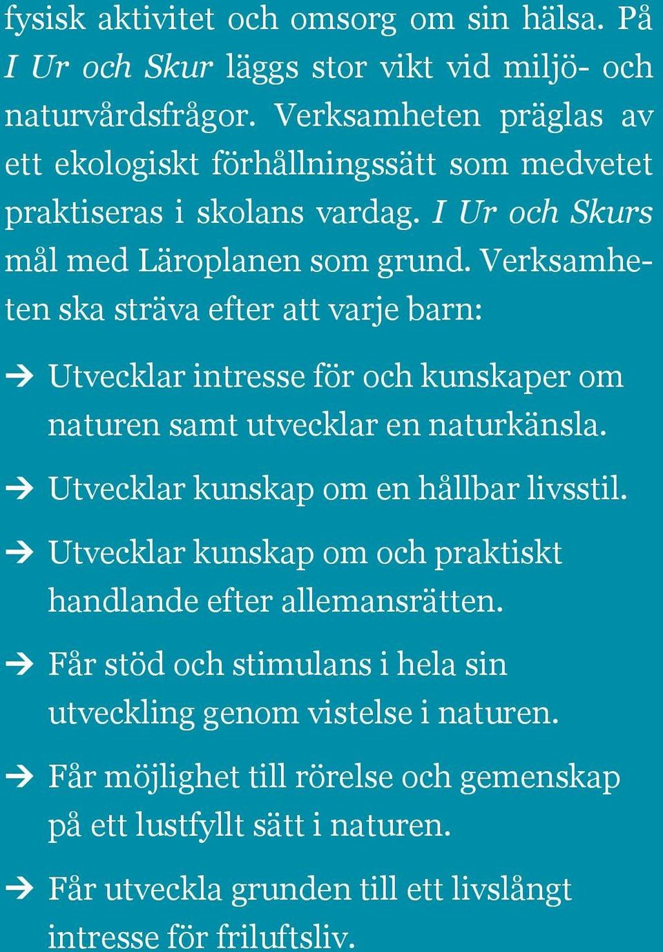 Verksamheten ska sträva efter att varje barn: > Utvecklar intresse för och kunskaper om naturen samt utvecklar en naturkänsla. > Utvecklar kunskap om en hållbar livsstil.