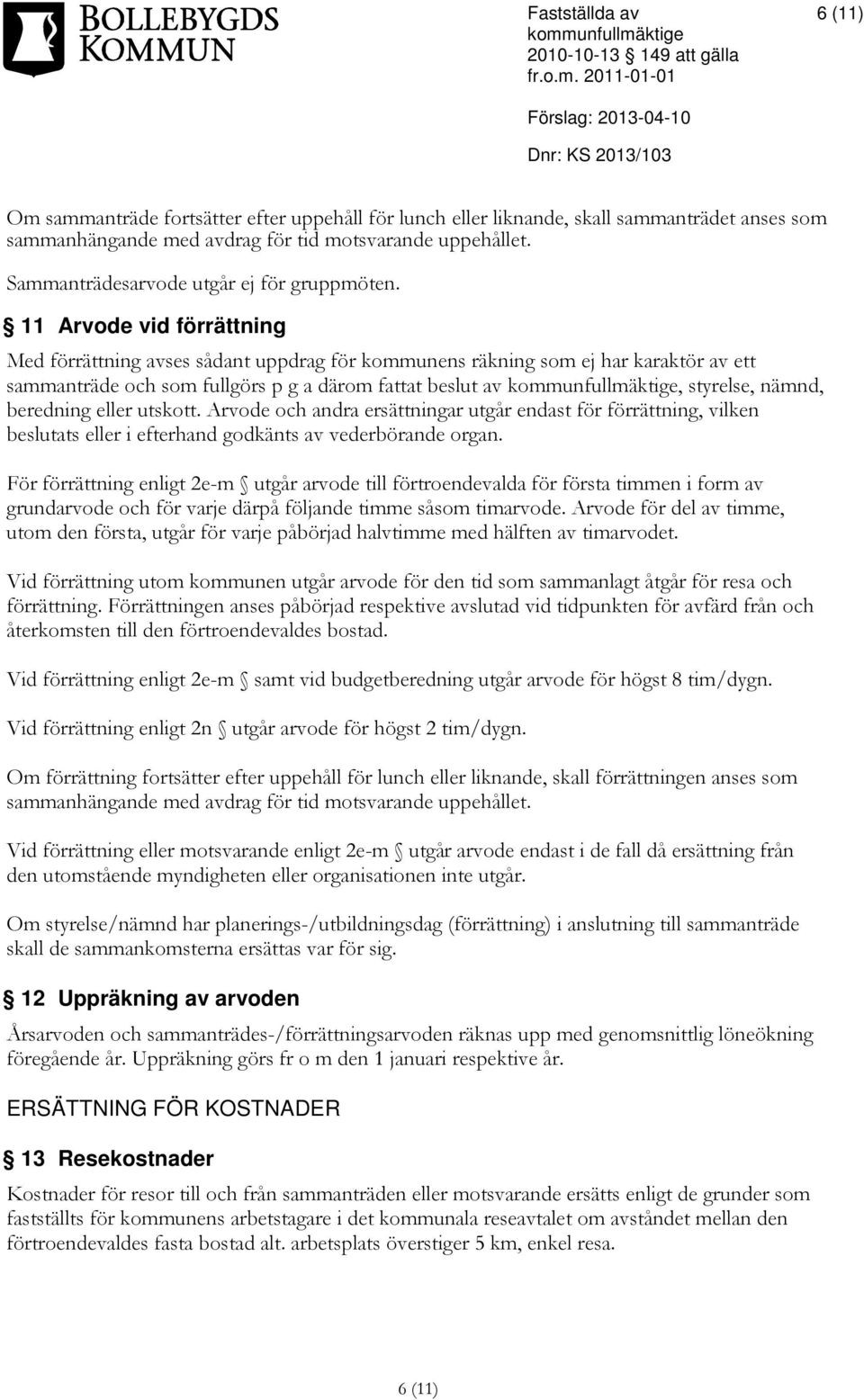 11 Arvode vid förrättning Med förrättning avses sådant uppdrag för kommunens räkning som ej har karaktör av ett sammanträde och som fullgörs p g a därom fattat beslut av, styrelse, nämnd, beredning