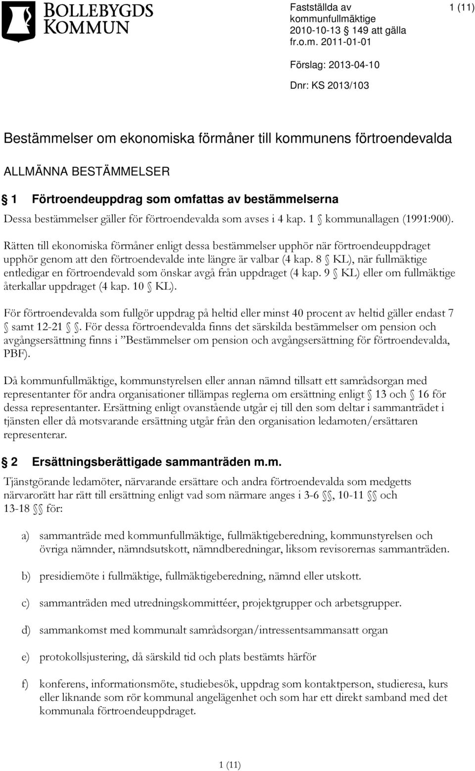 8 KL), när fullmäktige entledigar en förtroendevald som önskar avgå från uppdraget (4 kap. 9 KL) eller om fullmäktige återkallar uppdraget (4 kap. 10 KL).