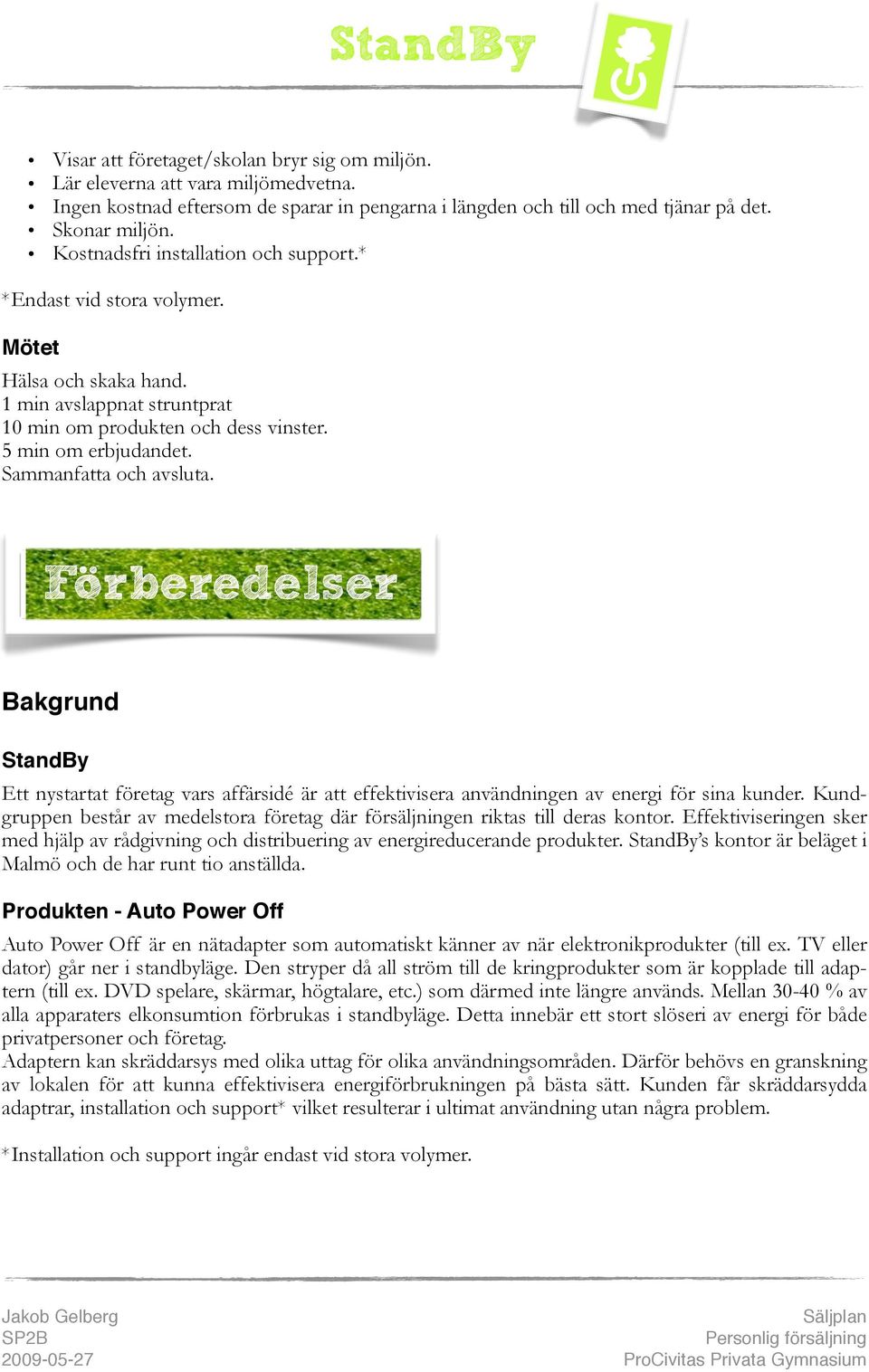 Sammanfatta och avsluta. Förberedelser Förberedelser Bakgrund Ett nystartat företag vars affärsidé är att effektivisera användningen av energi för sina kunder.