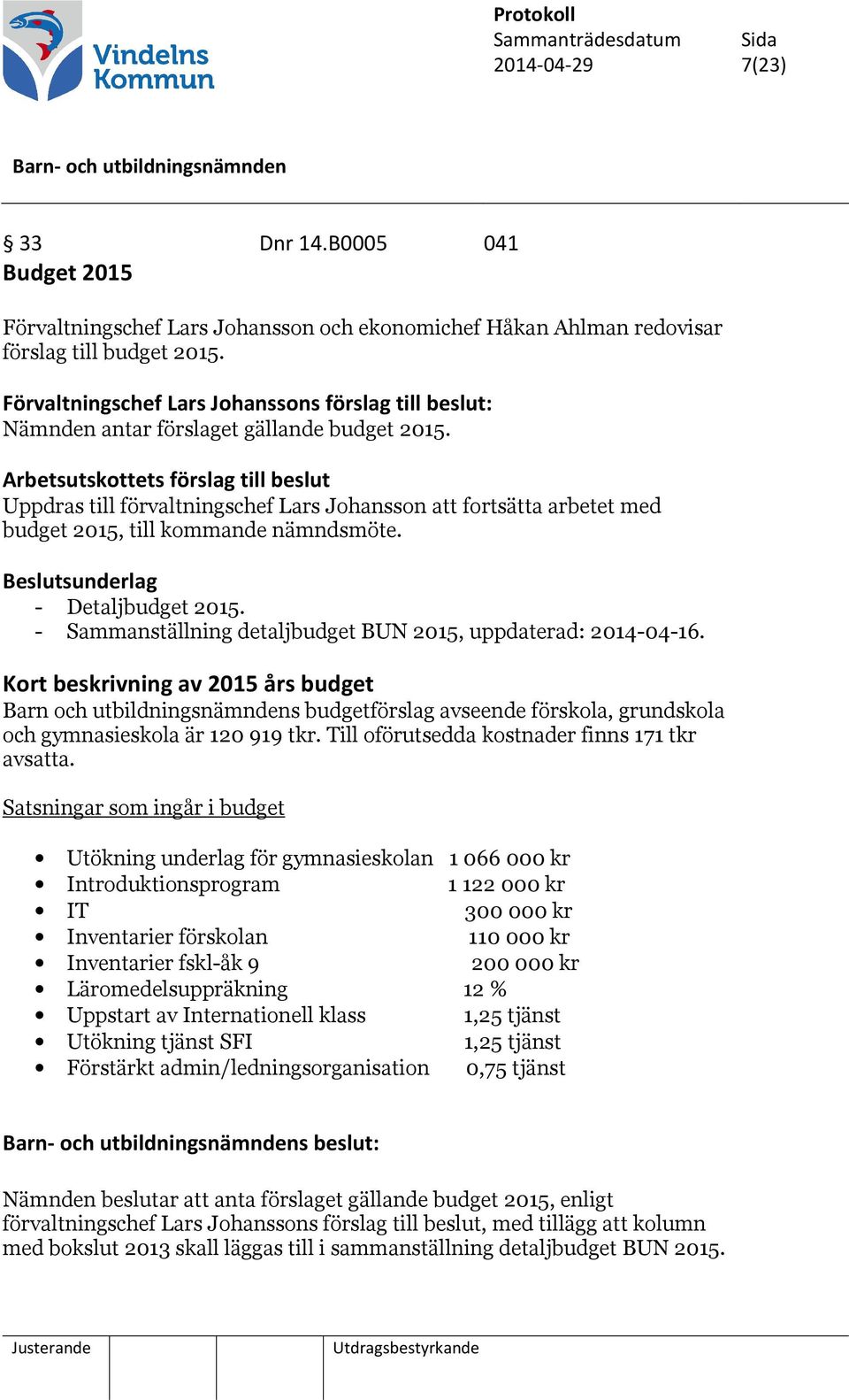 Arbetsutskottets förslag till beslut Uppdras till förvaltningschef Lars Johansson att fortsätta arbetet med budget 2015, till kommande nämndsmöte. - Detaljbudget 2015.