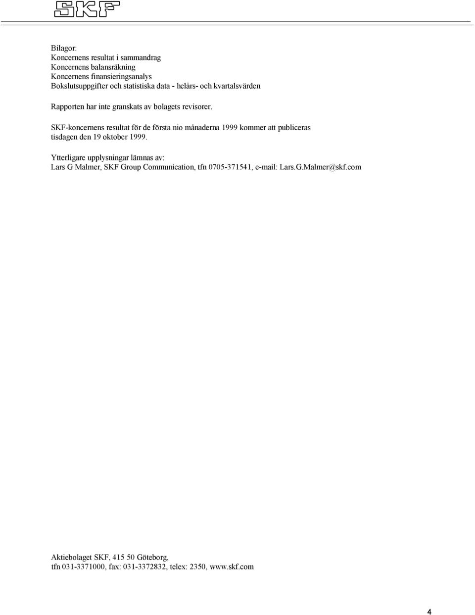 SKF-koncernens resultat för de första nio månaderna 1999 kommer att publiceras tisdagen den 19 oktober 1999.