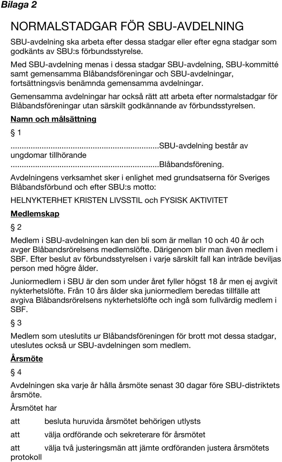 Gemensamma avdelningar har också rätt arbeta efter normalstadgar för Blåbandsföreningar utan särskilt godkännande av förbundsstyrelsen. Namn och målsättning 1.