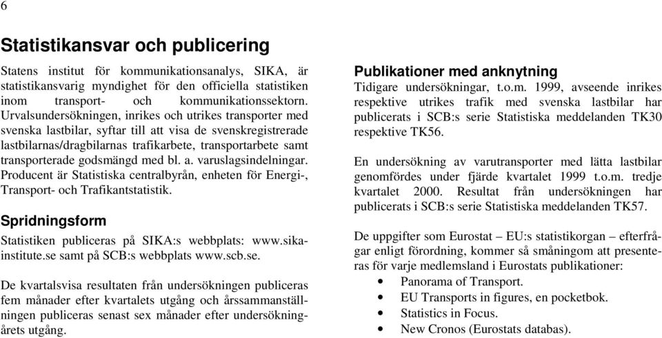 godsmängd med bl. a. varuslagsindelningar. Producent är Statistiska centralbyrån, enheten för Energi-, Transport- och Trafikantstatistik.